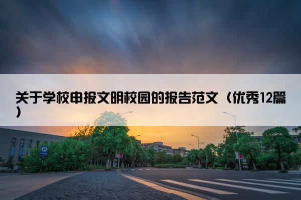 关于学校申报文明校园的报告范文（优秀12篇）