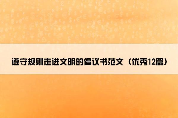 遵守规则走进文明的倡议书范文（优秀12篇）