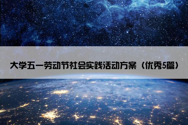 大学五一劳动节社会实践活动方案（优秀5篇）
