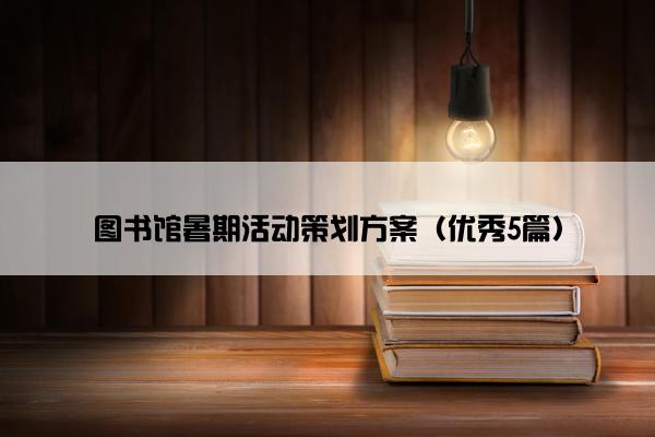 图书馆暑期活动策划方案（优秀5篇）