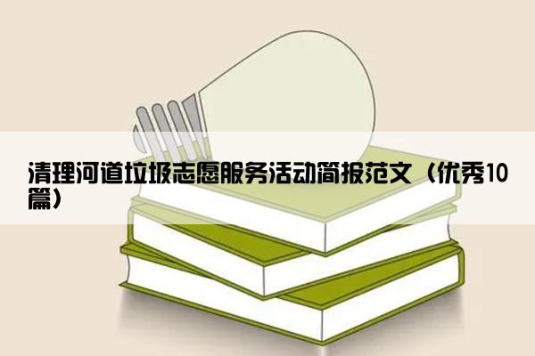 清理河道垃圾志愿服务活动简报范文（优秀10篇）