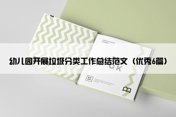 幼儿园开展垃圾分类工作总结范文（优秀6篇）