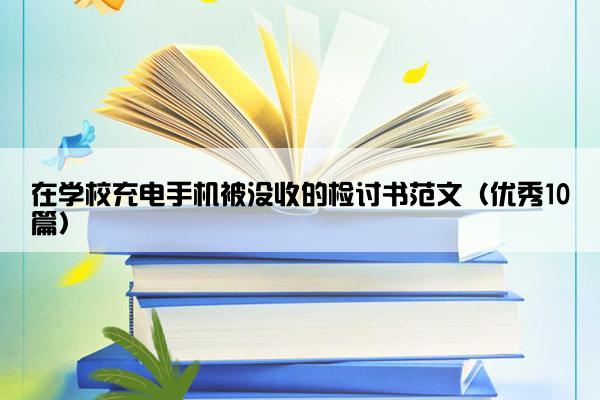 在学校充电手机被没收的检讨书范文（优秀10篇）
