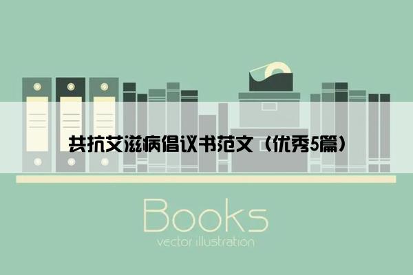 共抗艾滋病倡议书范文（优秀5篇）