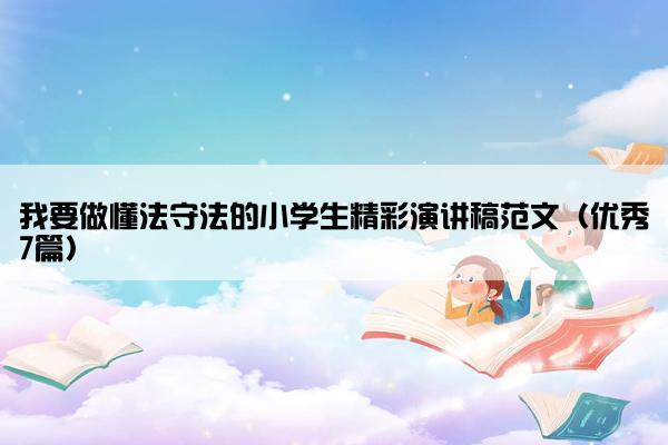 我要做懂法守法的小学生精彩演讲稿范文（优秀7篇）