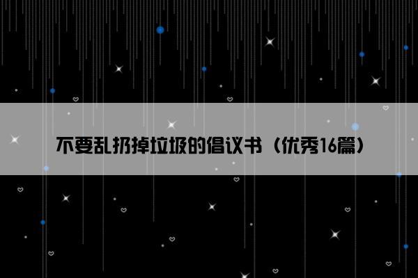 不要乱扔掉垃圾的倡议书（优秀16篇）