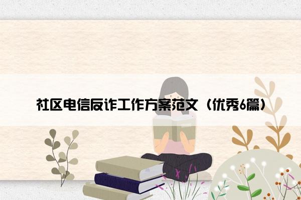 社区电信反诈工作方案范文（优秀6篇）