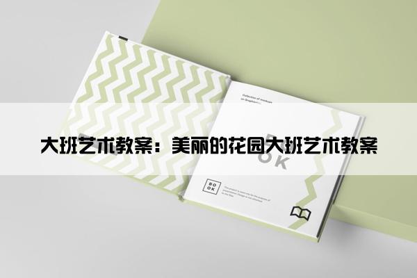大班艺术教案：美丽的花园大班艺术教案
