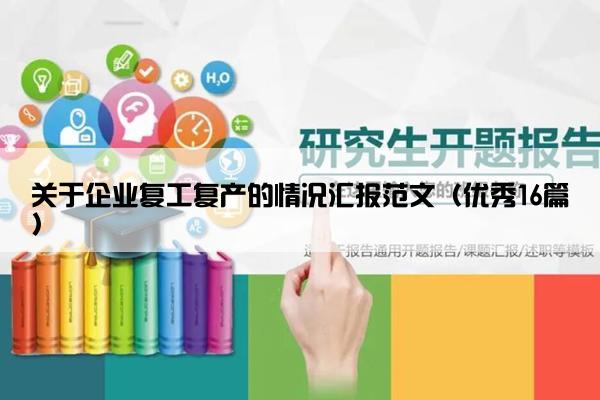 关于企业复工复产的情况汇报范文（优秀16篇）