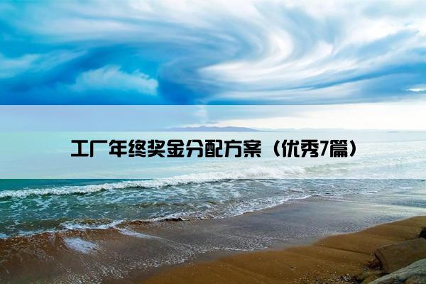 工厂年终奖金分配方案（优秀7篇）