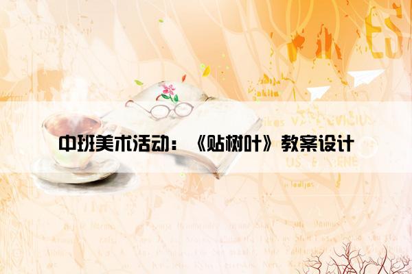 中班美术活动：《贴树叶》教案设计