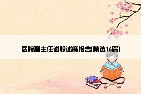 医院副主任述职述廉报告[精选16篇]