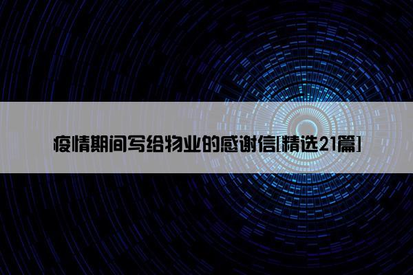 疫情期间写给物业的感谢信[精选21篇]