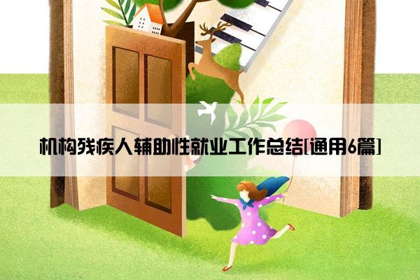 机构残疾人辅助性就业工作总结[通用6篇]