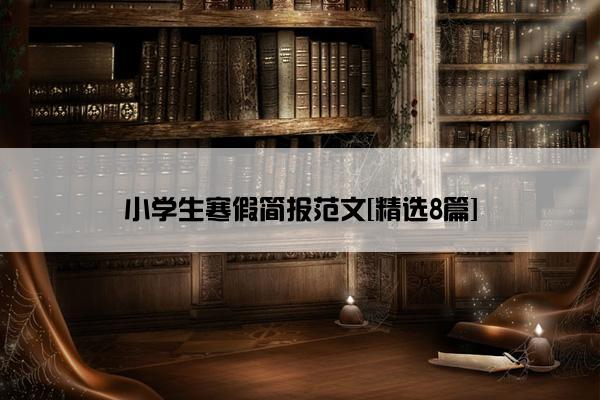小学生寒假简报范文[精选8篇]