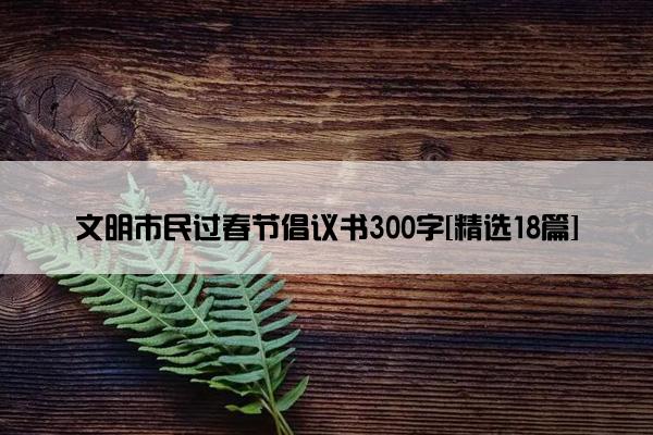 文明市民过春节倡议书300字[精选18篇]