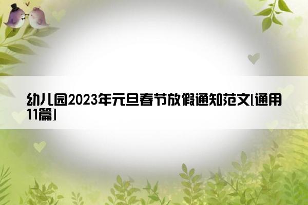 幼儿园2023年元旦春节放假通知范文[通用11篇]