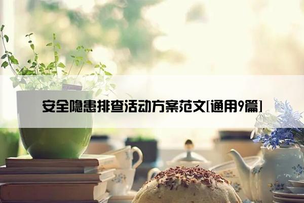 安全隐患排查活动方案范文[通用9篇]