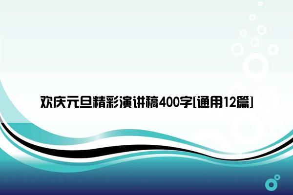 欢庆元旦精彩演讲稿400字[通用12篇]