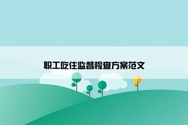 职工吃住监督检查方案范文