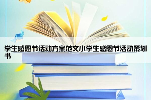 学生感恩节活动方案范文小学生感恩节活动策划书