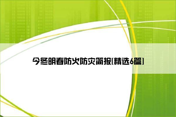 今冬明春防火防灾简报[精选6篇]