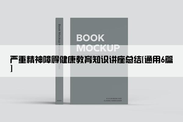 严重精神障碍健康教育知识讲座总结[通用6篇]