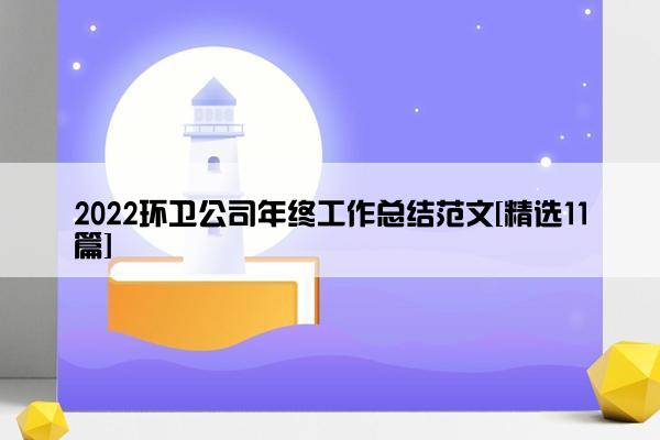 2022环卫公司年终工作总结范文[精选11篇]