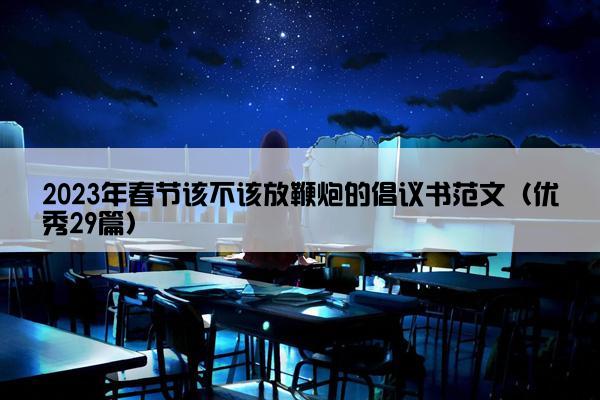 2023年春节该不该放鞭炮的倡议书范文（优秀29篇）