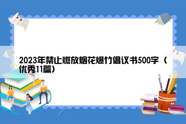 2023年禁止燃放烟花爆竹倡议书500字（优秀11篇）