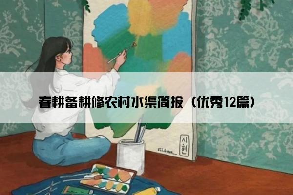春耕备耕修农村水渠简报（优秀12篇）