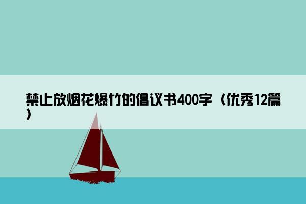 禁止放烟花爆竹的倡议书400字（优秀12篇）