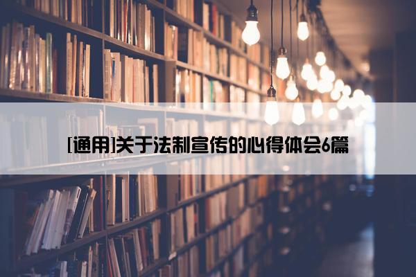 [通用]关于法制宣传的心得体会6篇