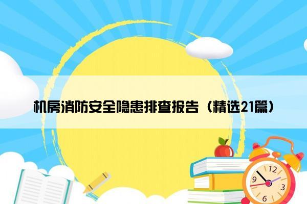 机房消防安全隐患排查报告（精选21篇）