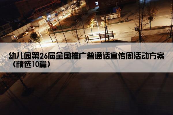 幼儿园第26届全国推广普通话宣传周活动方案（精选10篇）