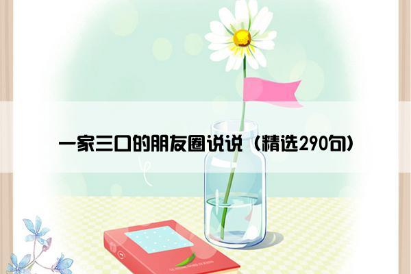 一家三口的朋友圈说说（精选290句）