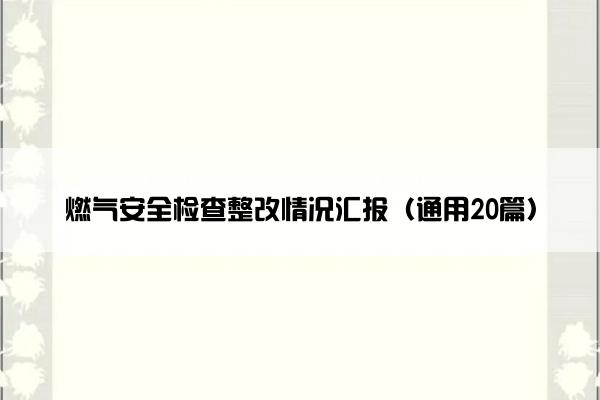 燃气安全检查整改情况汇报（通用20篇）