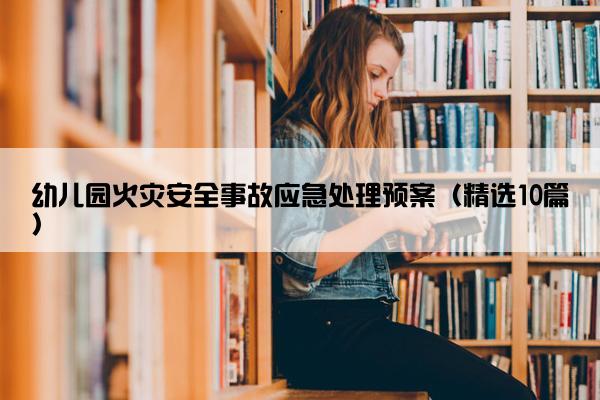 幼儿园火灾安全事故应急处理预案（精选10篇）