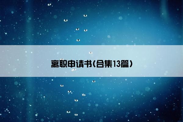 离职申请书(合集13篇)
