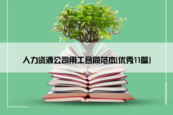人力资源公司用工合同范本[优秀11篇]