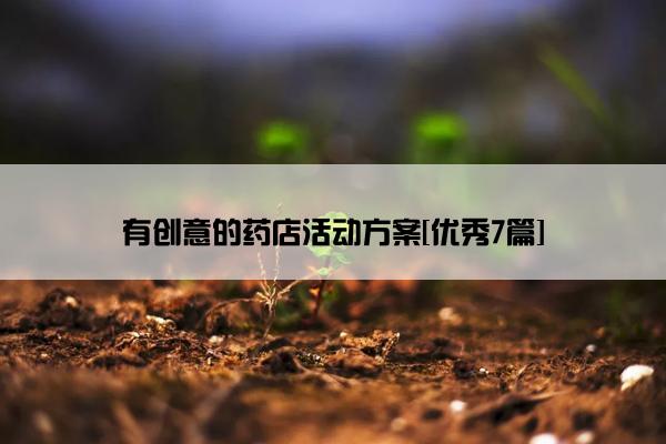 有创意的药店活动方案[优秀7篇]