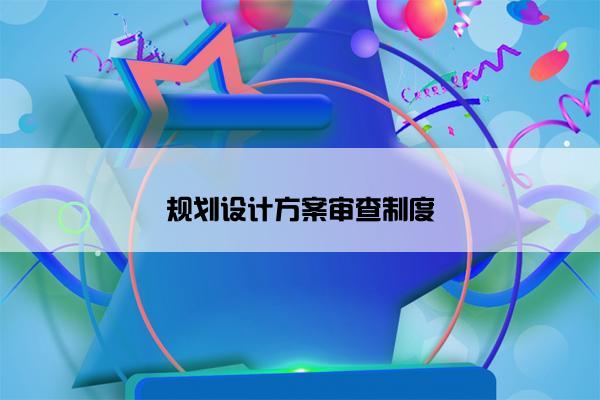 规划设计方案审查制度