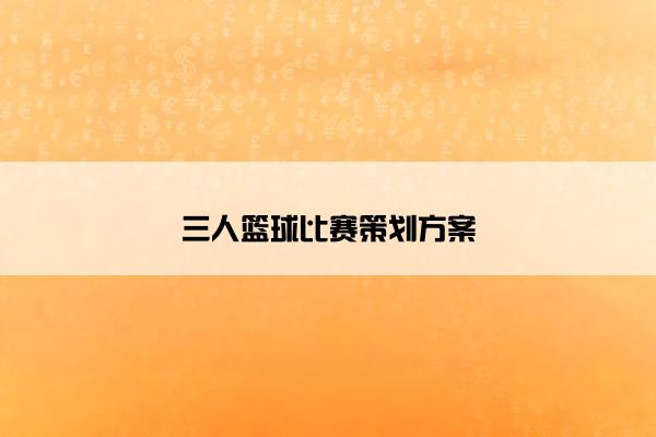 三人篮球比赛策划方案