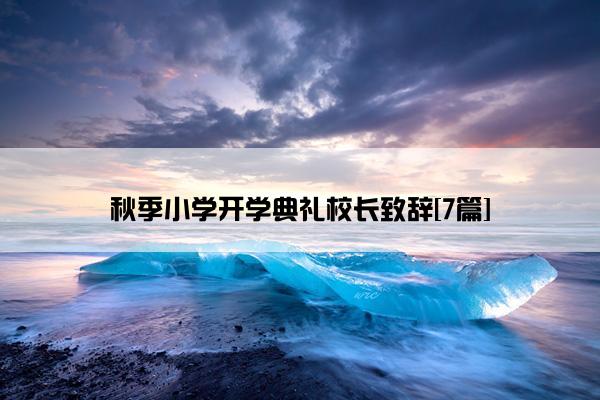 秋季小学开学典礼校长致辞[7篇]