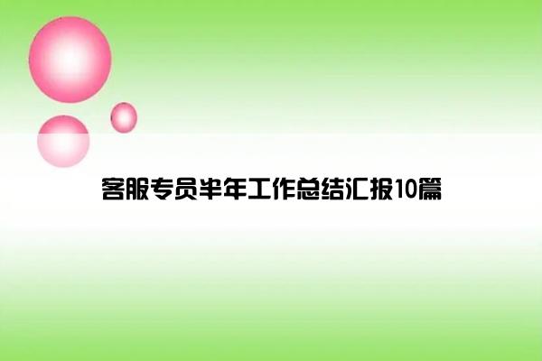 客服专员半年工作总结汇报10篇