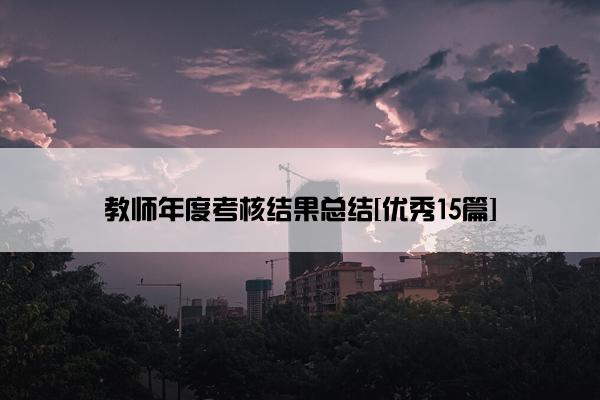 教师年度考核结果总结[优秀15篇]
