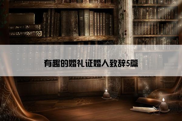 有趣的婚礼证婚人致辞5篇