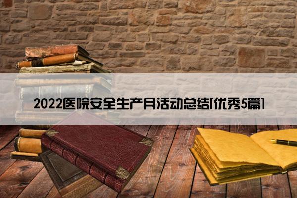 2022医院安全生产月活动总结[优秀5篇]