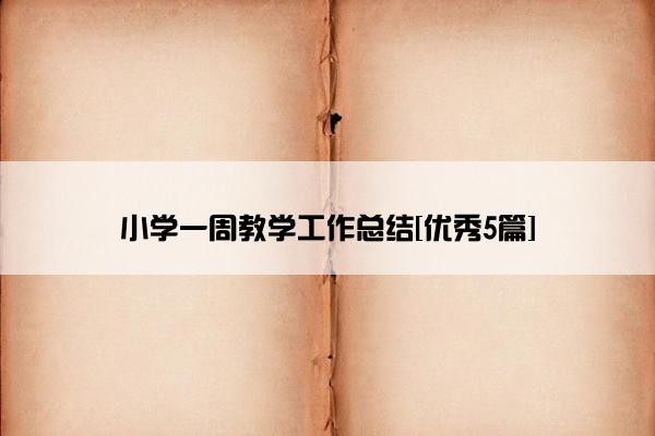 小学一周教学工作总结[优秀5篇]