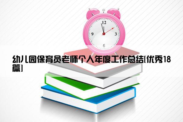 幼儿园保育员老师个人年度工作总结[优秀18篇]